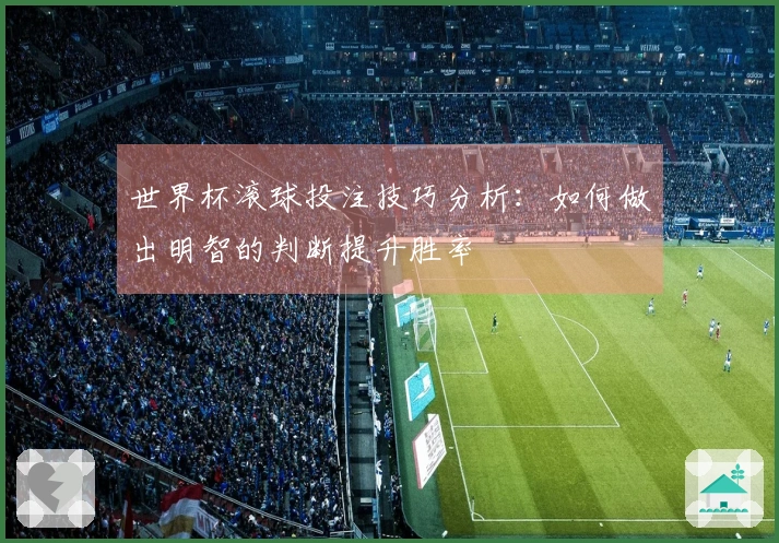 世界杯滚球投注技巧分析：如何做出明智的判断提升胜率