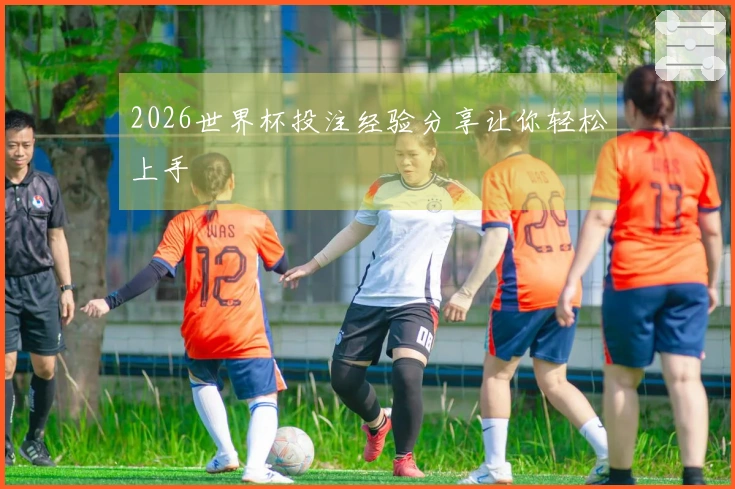 2026世界杯投注经验分享让你轻松上手