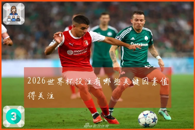 2026世界杯投注有哪些关键因素值得关注